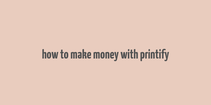 how to make money with printify