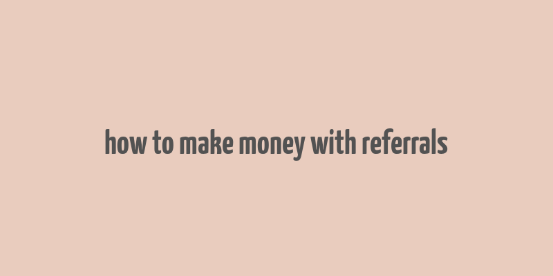 how to make money with referrals