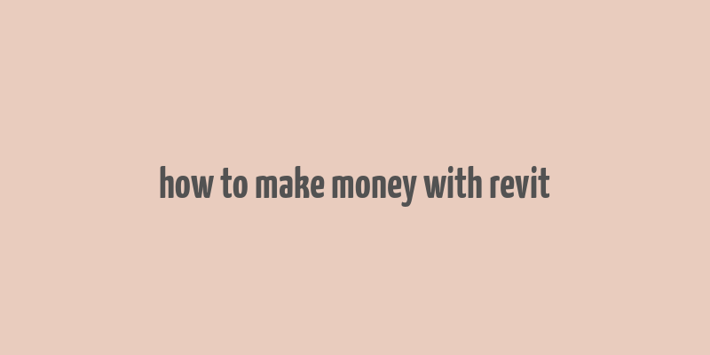 how to make money with revit