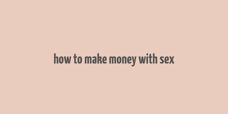 how to make money with sex