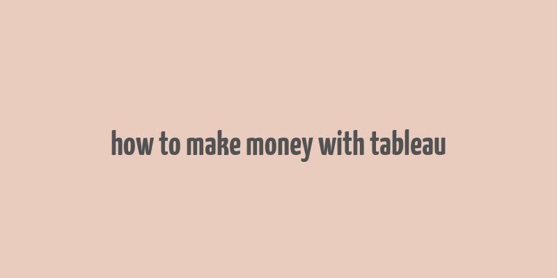 how to make money with tableau