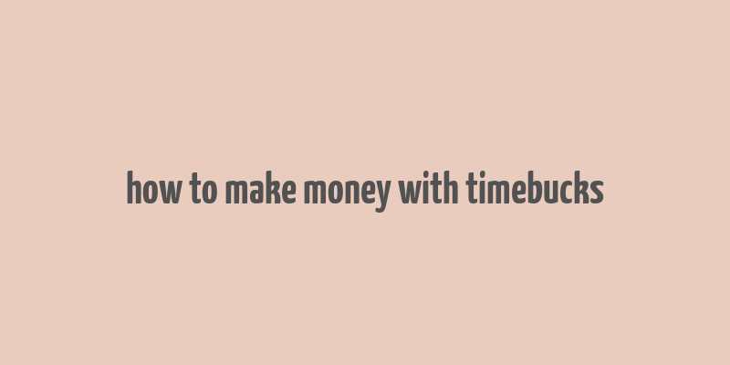 how to make money with timebucks