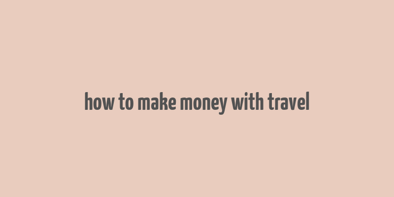 how to make money with travel