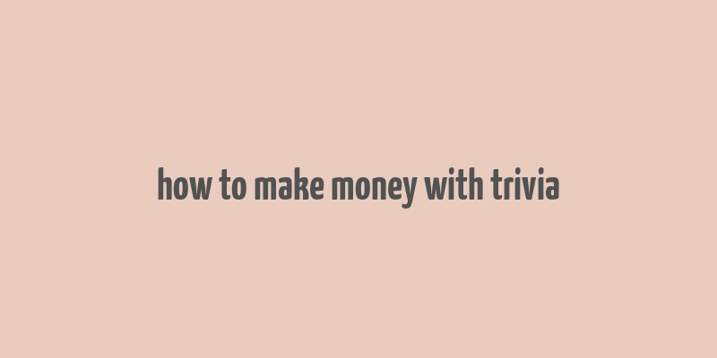 how to make money with trivia