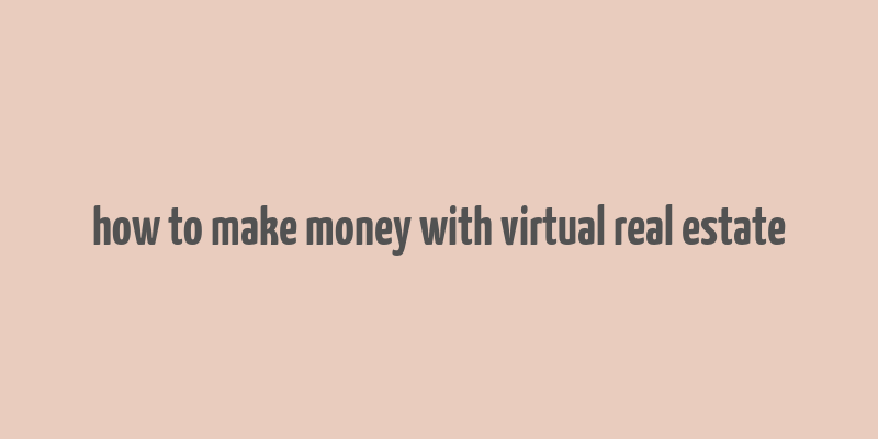 how to make money with virtual real estate