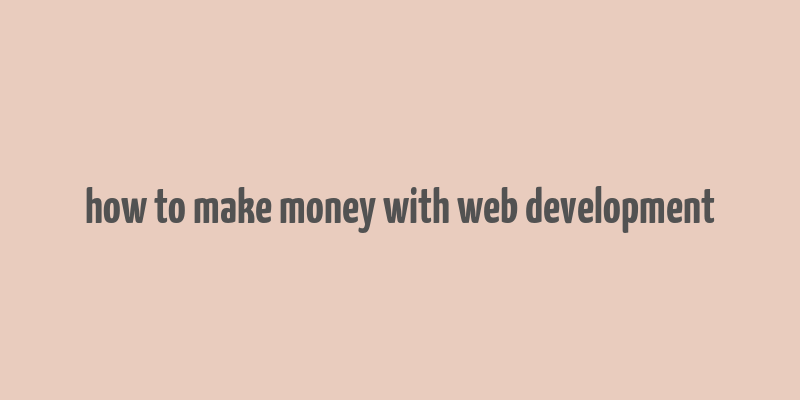 how to make money with web development