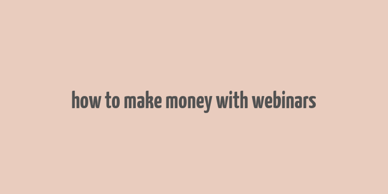 how to make money with webinars