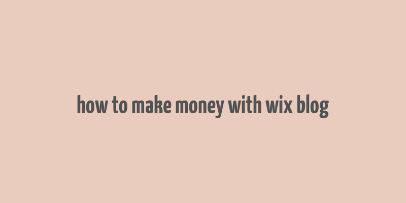 how to make money with wix blog