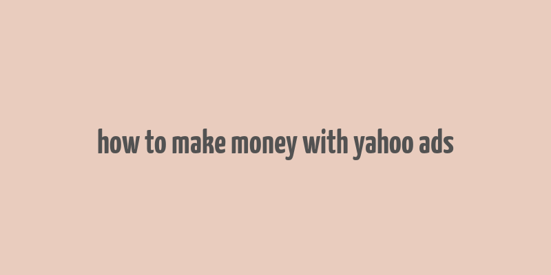 how to make money with yahoo ads