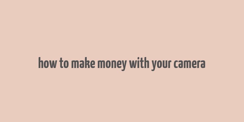 how to make money with your camera