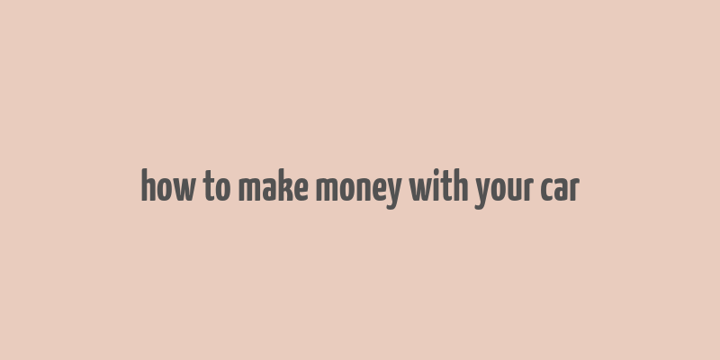 how to make money with your car