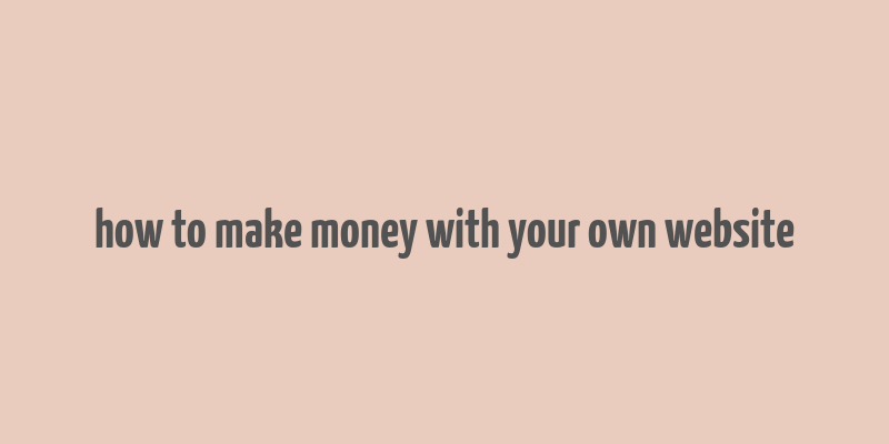 how to make money with your own website