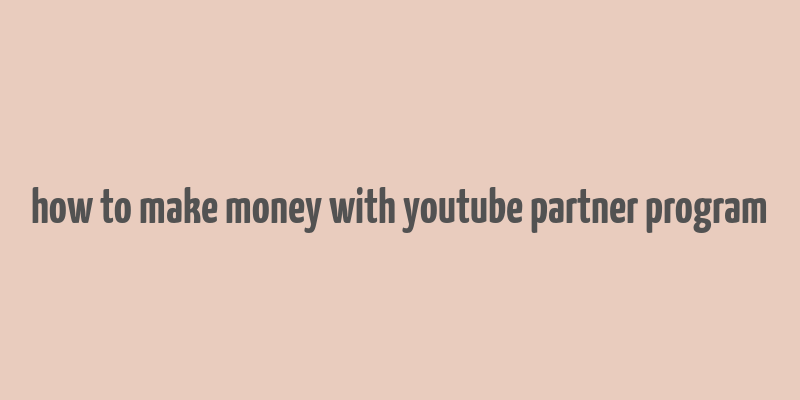 how to make money with youtube partner program