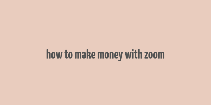 how to make money with zoom