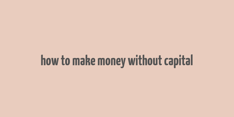 how to make money without capital