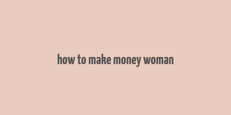 how to make money woman