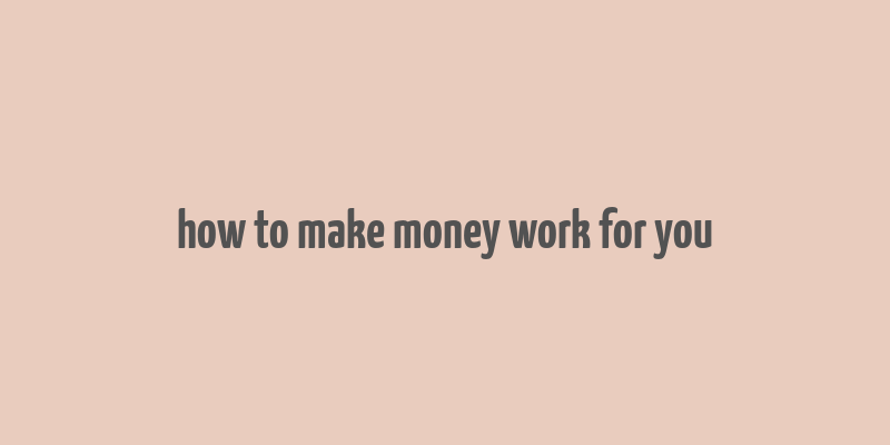 how to make money work for you