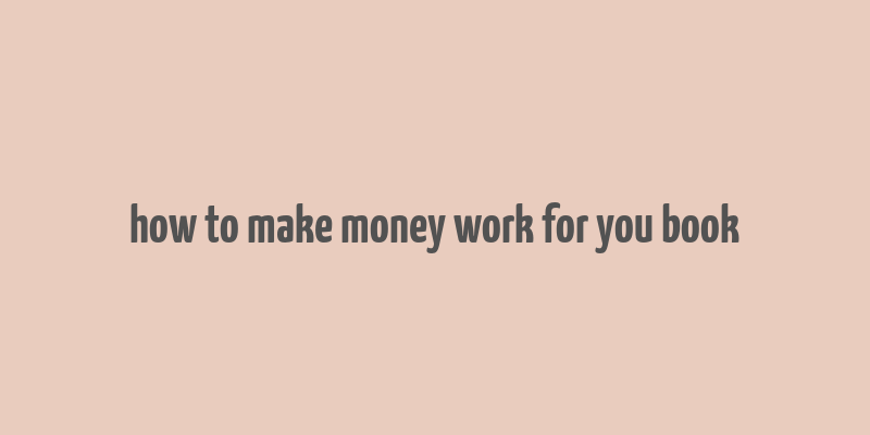 how to make money work for you book