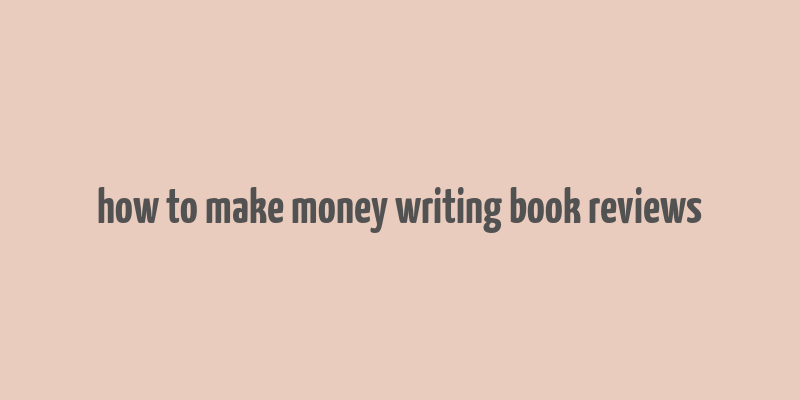 how to make money writing book reviews