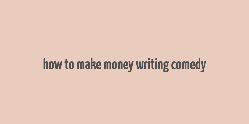 how to make money writing comedy