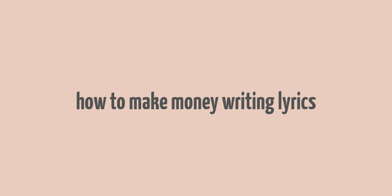 how to make money writing lyrics