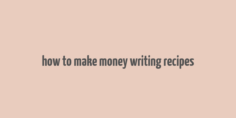 how to make money writing recipes