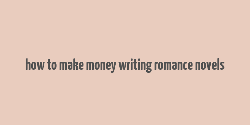 how to make money writing romance novels