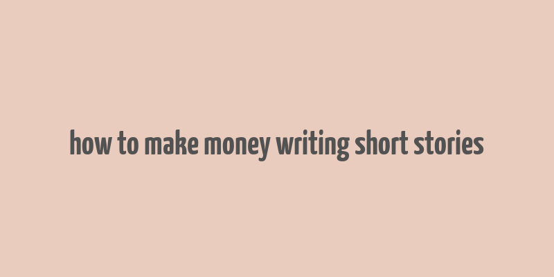 how to make money writing short stories