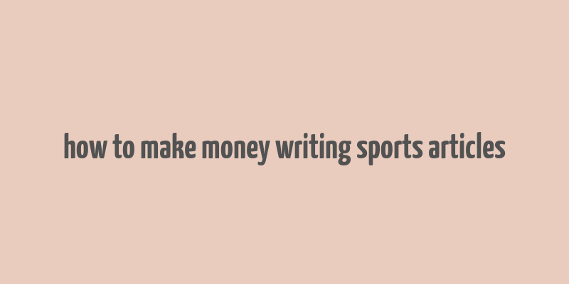 how to make money writing sports articles