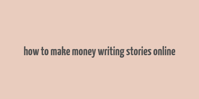 how to make money writing stories online