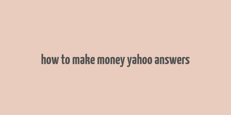 how to make money yahoo answers