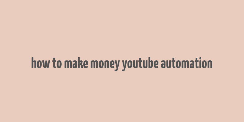 how to make money youtube automation