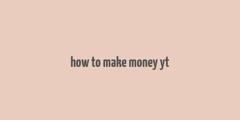 how to make money yt