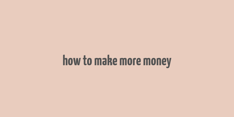 how to make more money