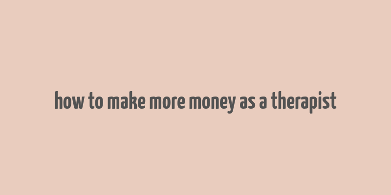 how to make more money as a therapist