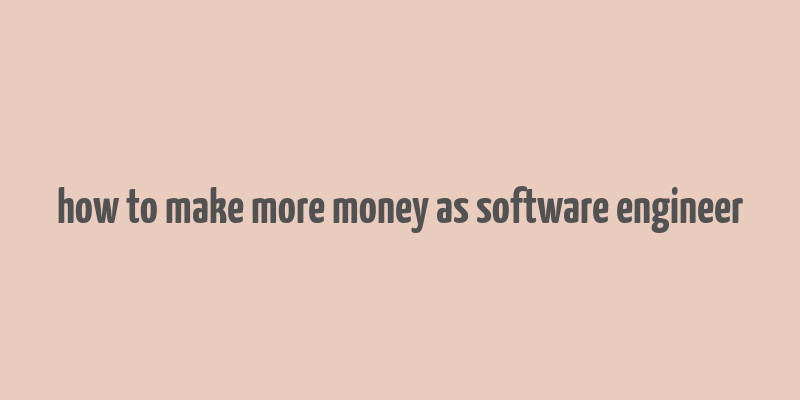 how to make more money as software engineer