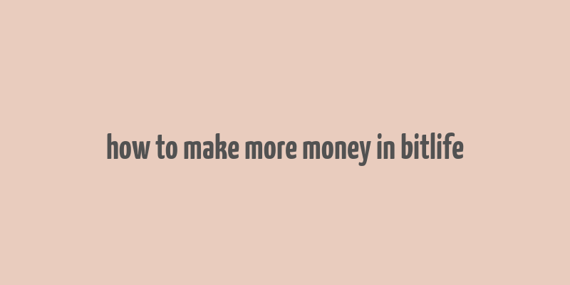 how to make more money in bitlife