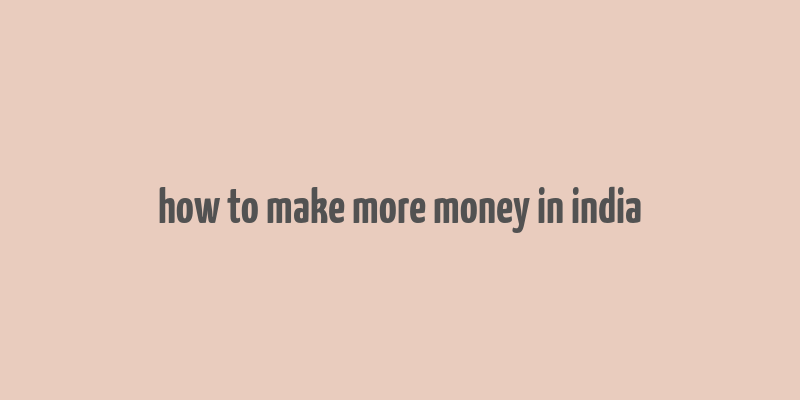 how to make more money in india