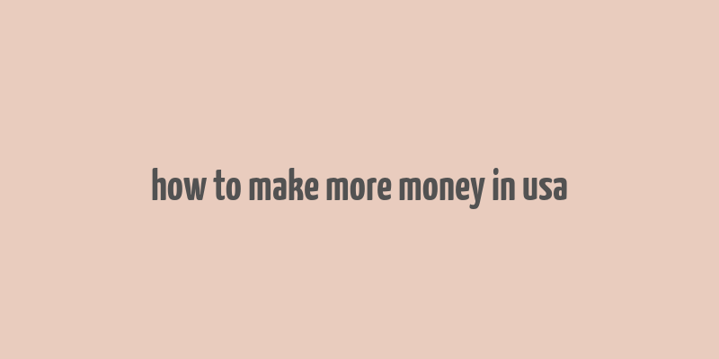 how to make more money in usa