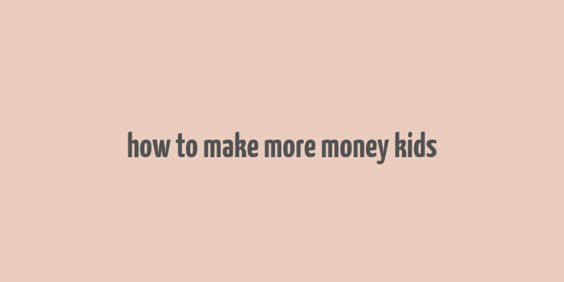 how to make more money kids