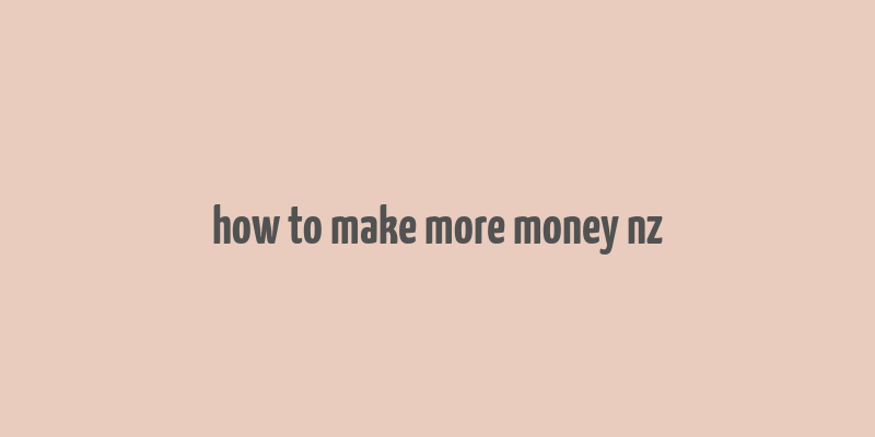 how to make more money nz