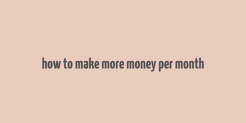 how to make more money per month