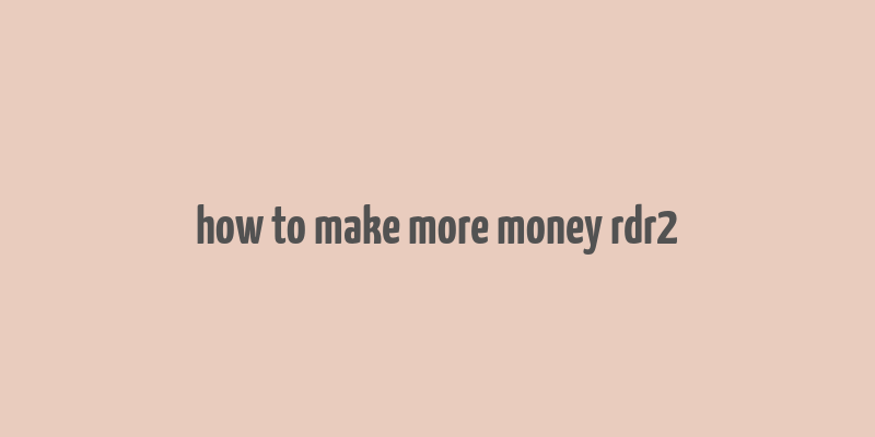 how to make more money rdr2