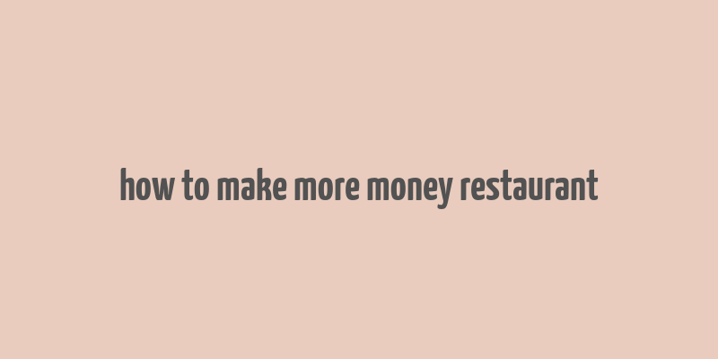 how to make more money restaurant