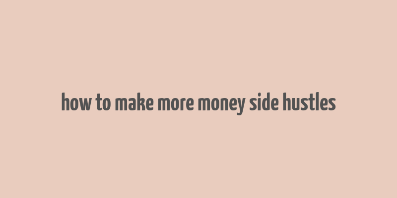 how to make more money side hustles