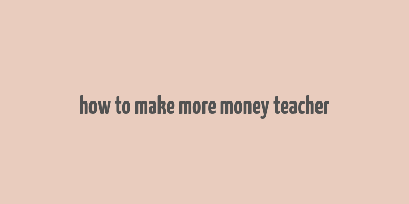 how to make more money teacher