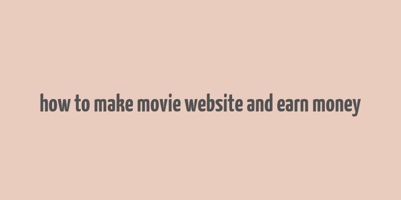 how to make movie website and earn money