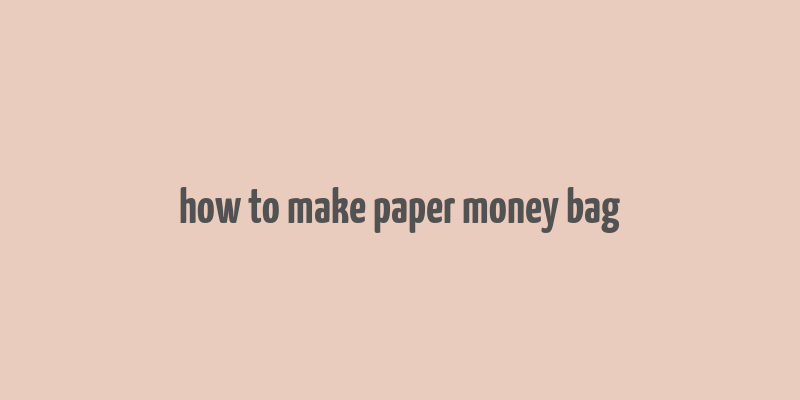 how to make paper money bag