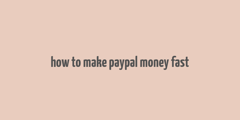 how to make paypal money fast