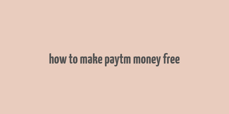 how to make paytm money free